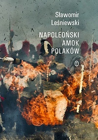 Sławomir Leśniewski ‹Napoleoński amok Polaków›