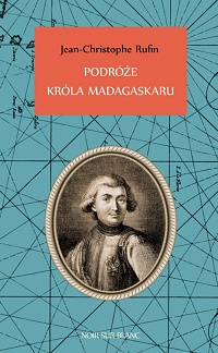 Jean-Christophe Rufin &lsaquo;Podróże króla Madagaskaru&rsaquo;