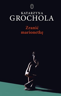 Katarzyna Grochola ‹Zranić marionetkę›
