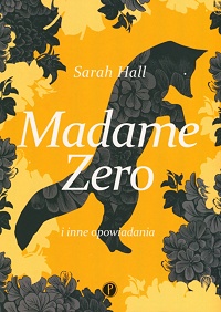 Sarah Hall ‹Madame Zero i inne opowiadania›