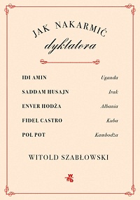 Witold Szabłowski ‹Jak nakarmić dyktatora›