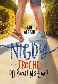 Adi Alsaid &lsaquo;Nigdy, trochę, do szaleństwa&rsaquo;