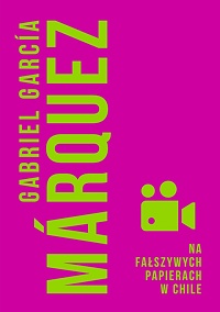 Gabriel García Márquez ‹Na fałszywych papierach w Chile›