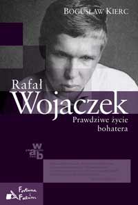 Bogusław Kierc &lsaquo;Rafał Wojaczek. Prawdziwe życie bohatera&rsaquo;