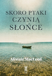 Alistair MacLeod &lsaquo;Skoro ptaki czynią słońce&rsaquo;