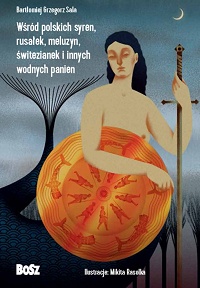 Bartłomiej Grzegorz Sala ‹Wśród polskich syren, rusałek, meluzyn, świtezianek i innych wodnych panien›