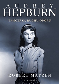 Robert Matzen ‹Audrey Hepburn. Tancerka ruchu oporu›