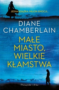 Diane Chamberlain ‹Małe miasto, wielkie kłamstwa›