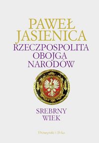 Paweł Jasienica ‹Rzeczpospolita Obojga Narodów. Srebrny Wiek›