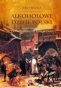 Jerzy Besala ‹Alkoholowe dzieje Polski. Tom 1›