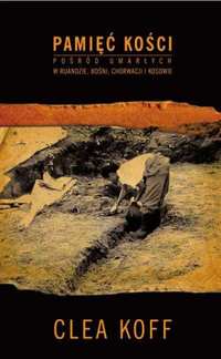 Clea Koff ‹Pamięć kości. Pośród umarłych w Ruandzie, Bośni, Chorwacji i Kosowie.›