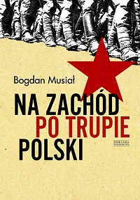 Bogdan Musiał ‹Na Zachód po trupie Polski›