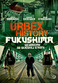 Łukasz Dąbrowski, Konrad Niedziułka, Jakub Stankowski ‹Urbex History. Fukushima›