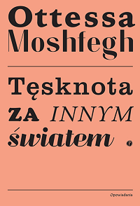 Ottessa Moshfegh ‹Tęsknota za innym światem›