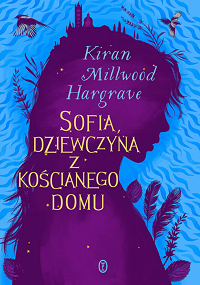 Kiran Millwood Hargrave ‹Sofia, dziewczyna z kościanego domu›