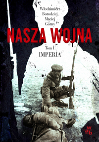 Maciej Górny, Włodzimierz Borodziej ‹Nasza wojna. Tom I. Imperia 1912−1916›