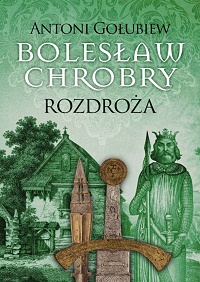 Antoni Gołubiew ‹Bolesław Chrobry. Rozdroża›