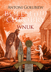 Antoni Gołubiew ‹Bolesław Chrobry. Wnuk›
