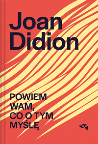 Joan Didion ‹Powiem wam, co o tym myślę›