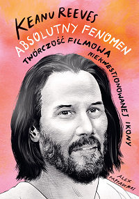 Alex Pappademas &lsaquo;Keanu Reeves. Absolutny fenomen&rsaquo;