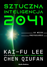 Kai-Fu Lee, Chen Qiufan ‹Sztuczna Inteligencja 2041›