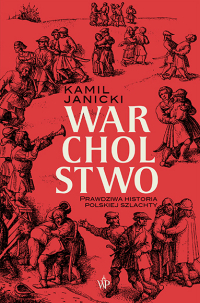 Kamil Janicki ‹Warcholstwo. Prawdziwa historia polskiej szlachty›