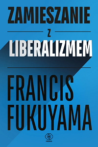 Francis Fukuyama ‹Zamieszanie z liberalizmem›