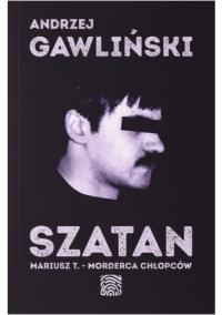 Andrzej Gawliński ‹Szatan. Mariusz T. - morderca chłopców›