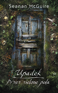 Seanan McGuire &lsaquo;Upadek / Przez zielone pola&rsaquo;