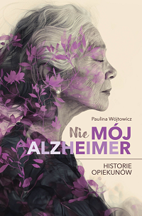 Paulina Wójtowicz &lsaquo;(Nie) mój Alzheimer&rsaquo;