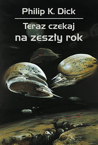 Philip K. Dick ‹Teraz czekaj na zeszły rok›