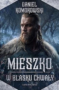 Daniel Komorowski &lsaquo;Mieszko. W blasku chwały&rsaquo;