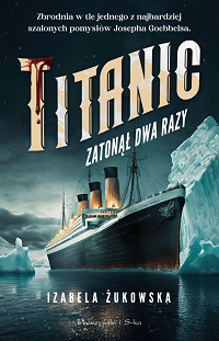 Izabela Żukowska &lsaquo;Titanic zatonął dwa razy&rsaquo;