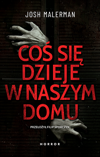 Josh Malerman &lsaquo;Coś się dzieje w naszym domu&rsaquo;