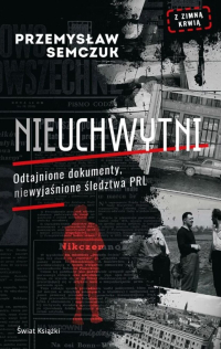 Przemysław Semczuk &lsaquo;Nieuchwytni. Odtajnione dokumenty, niewyjaśnione śledztwa PRL&rsaquo;