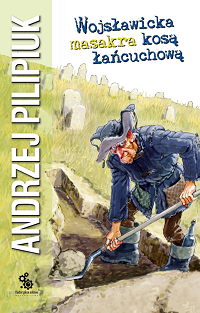 Andrzej Pilipiuk ‹Wojsławicka masakra kosą łańcuchową›