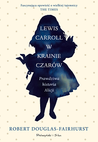 Robert Douglas-Fairhurst ‹Lewis Carroll w Krainie Czarów›