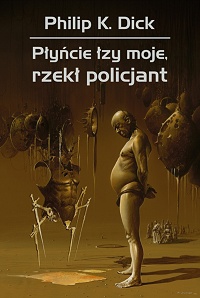Philip K. Dick ‹Płyńcie łzy moje, rzekł policjant›