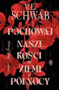 V.E. Schwab ‹Pochowaj nasze kości w ziemi o północy›