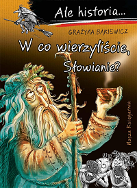 Grażyna Bąkiewicz ‹W co wierzyliście, Słowianie?›