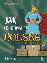 Paweł Wakuła &lsaquo;Jak zbudowałem Polskę&rsaquo;