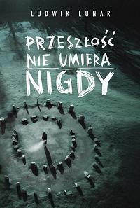 Ludwik Lunar &lsaquo;Przeszłość nie umiera nigdy&rsaquo;