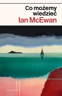 Ian McEwan &lsaquo;Co możemy wiedzieć&rsaquo;