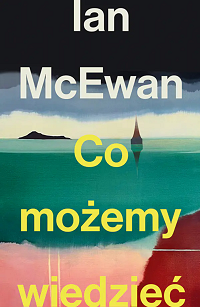 Ian McEwan &lsaquo;Co możemy wiedzieć&rsaquo;