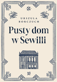 Urszula Borczuch &lsaquo;Pusty dom w Sewilli&rsaquo;