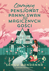 Sangu Mandanna &lsaquo;Czarujący pensjonat panny Swan dla magicznych gości&rsaquo;