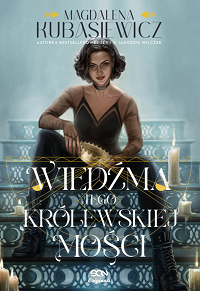 Magdalena Kubasiewicz &lsaquo;Wiedźma Jego Królewskiej Mości&rsaquo;