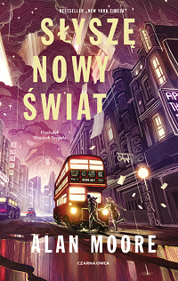 Alan Moore &lsaquo;Słyszę nowy świat&rsaquo;