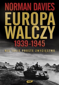 Norman Davies ‹Europa walczy 1939-1945. Nie takie proste zwycięstwo›