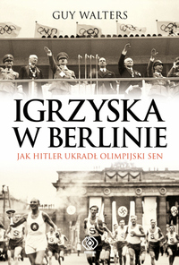 Guy Walters &lsaquo;Igrzyska w&nbsp;Berlinie. Jak Hitler ukradł olimpijski sen&rsaquo;